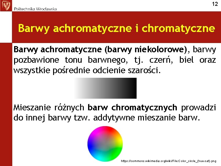 12 Barwy achromatyczne i chromatyczne Barwy achromatyczne (barwy niekolorowe), barwy pozbawione tonu barwnego, tj.