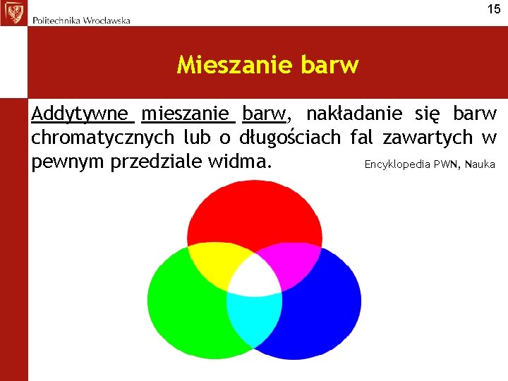 15 Mieszanie barw Addytywne mieszanie barw, nakładanie się barw chromatycznych lub o długościach fal