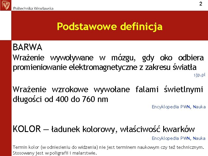 2 Podstawowe definicja BARWA Wrażenie wywoływane w mózgu, gdy oko odbiera promieniowanie elektromagnetyczne z