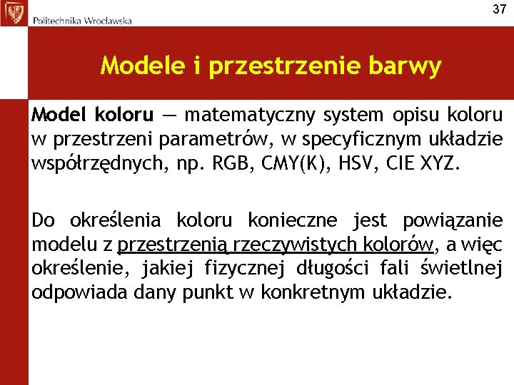 37 Modele i przestrzenie barwy Model koloru — matematyczny system opisu koloru w przestrzeni