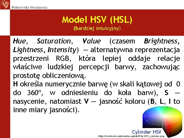 Model HSV (HSL) (bardziej intuicyjny) Hue, Saturation, Value (czasem Brightness, Lightness, Intensity) — alternatywna