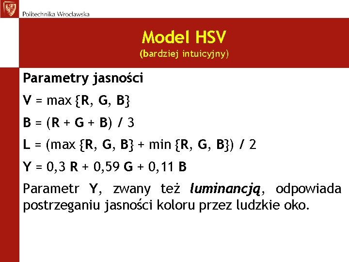 Model HSV (bardziej intuicyjny) Parametry jasności V = max {R, G, B} B =