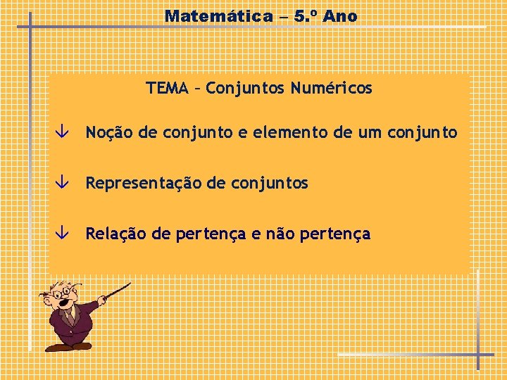 Matemática – 5. º Ano TEMA – Conjuntos Numéricos Noção de conjunto e elemento