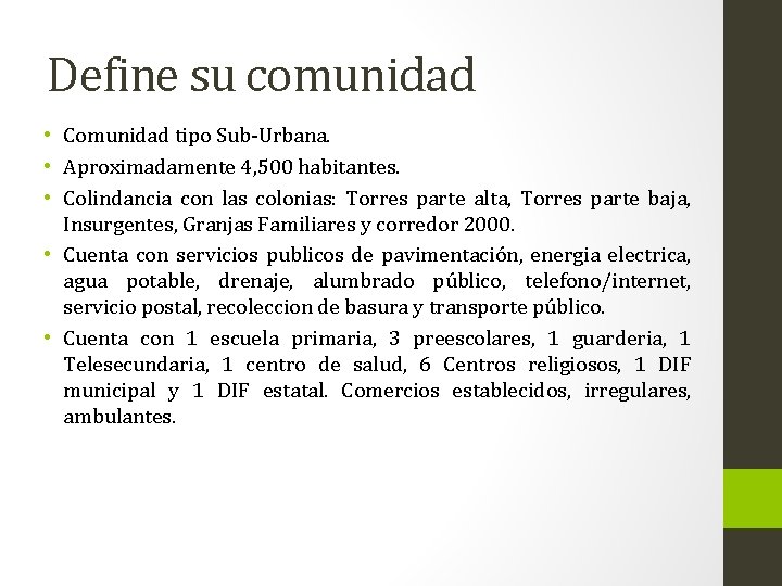 Define su comunidad • Comunidad tipo Sub-Urbana. • Aproximadamente 4, 500 habitantes. • Colindancia