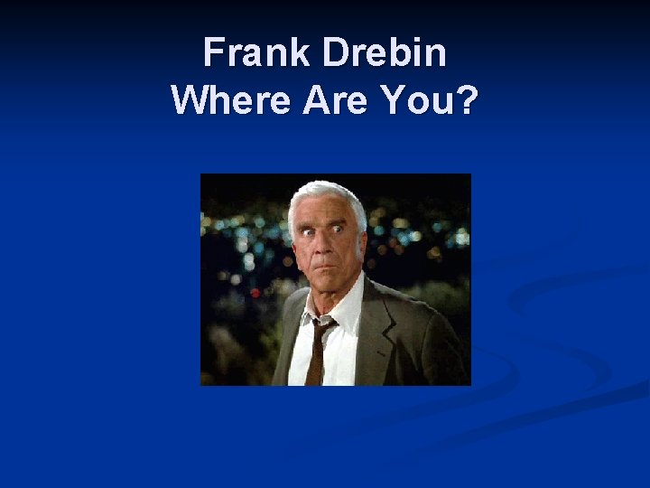 Frank Drebin Where Are You? 