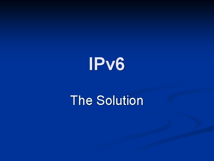 IPv 6 The Solution 