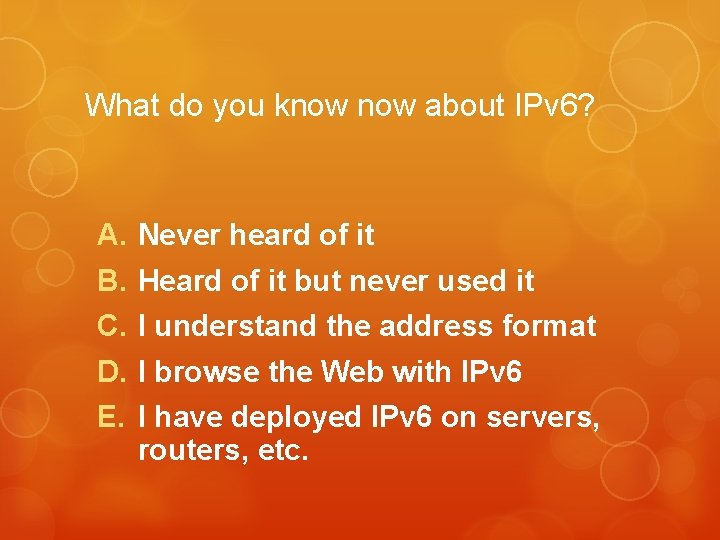 What do you know about IPv 6? A. Never heard of it B. Heard