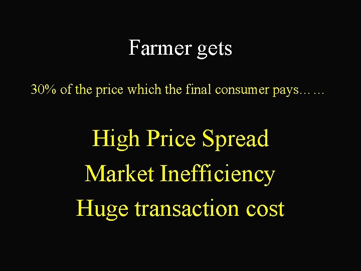 Farmer gets 30% of the price which the final consumer pays…… High Price Spread