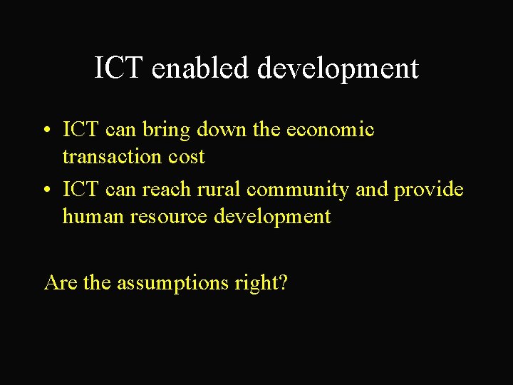 ICT enabled development • ICT can bring down the economic transaction cost • ICT