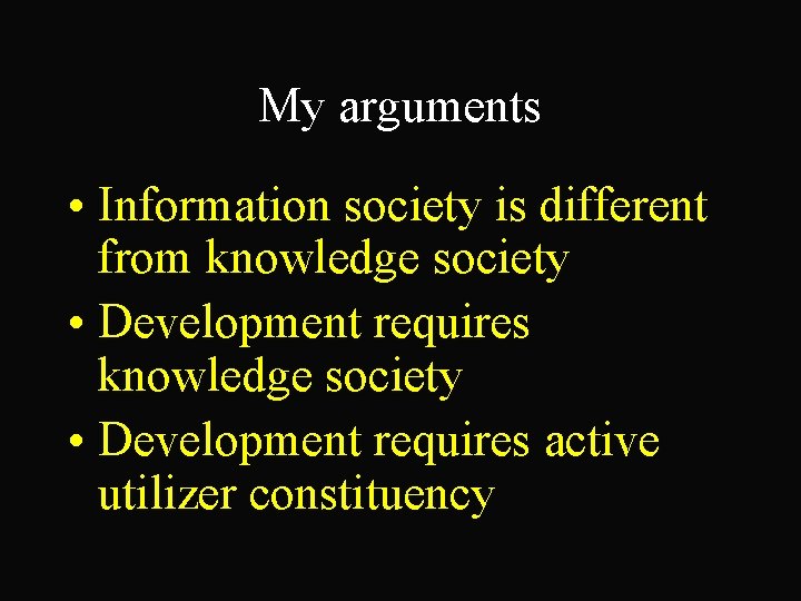 My arguments • Information society is different from knowledge society • Development requires active