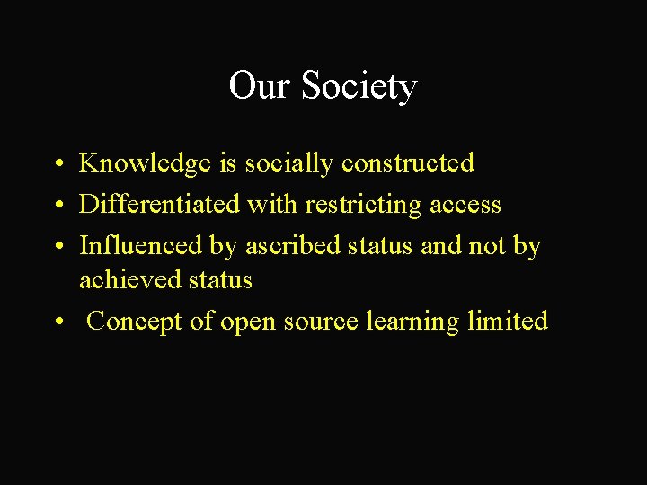 Our Society • Knowledge is socially constructed • Differentiated with restricting access • Influenced