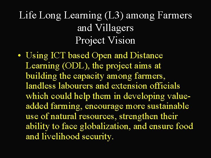 Life Long Learning (L 3) among Farmers and Villagers Project Vision • Using ICT