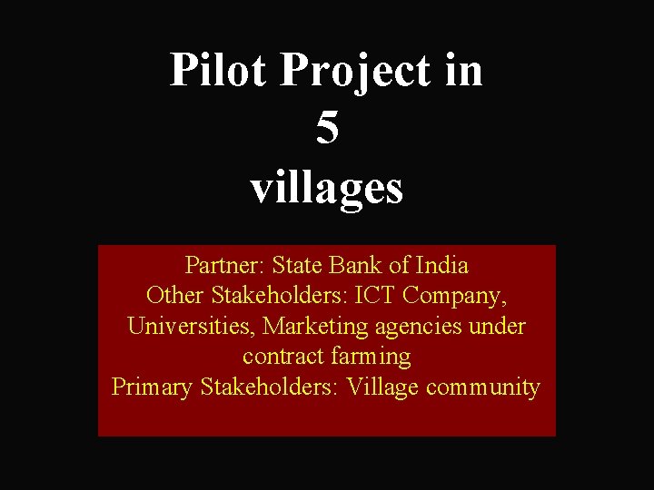 Pilot Project in 5 villages Partner: State Bank of India Other Stakeholders: ICT Company,