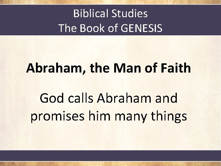 Biblical Studies The Book of GENESIS Abraham, the Man of Faith God calls Abraham