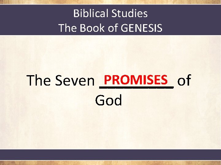 Biblical Studies The Book of GENESIS PROMISES of The Seven _____ God 