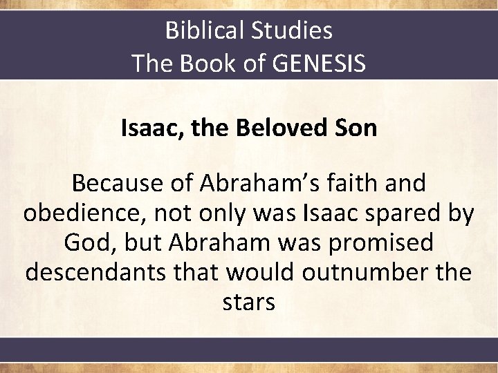 Biblical Studies The Book of GENESIS Isaac, the Beloved Son Because of Abraham’s faith