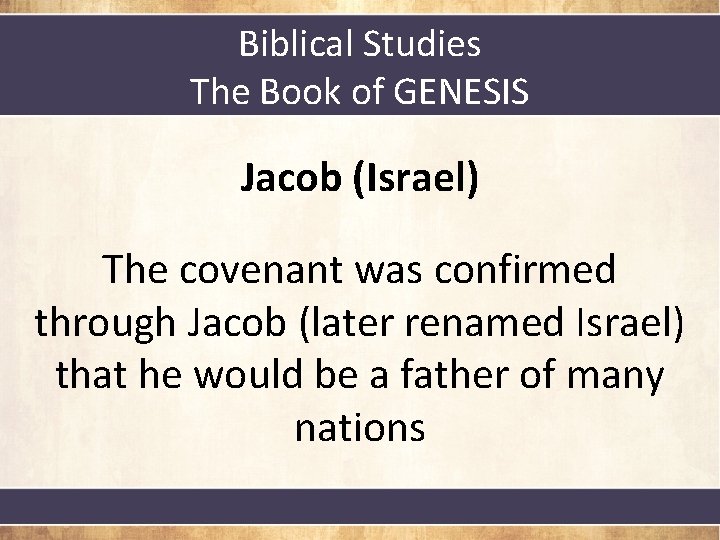 Biblical Studies The Book of GENESIS Jacob (Israel) The covenant was confirmed through Jacob