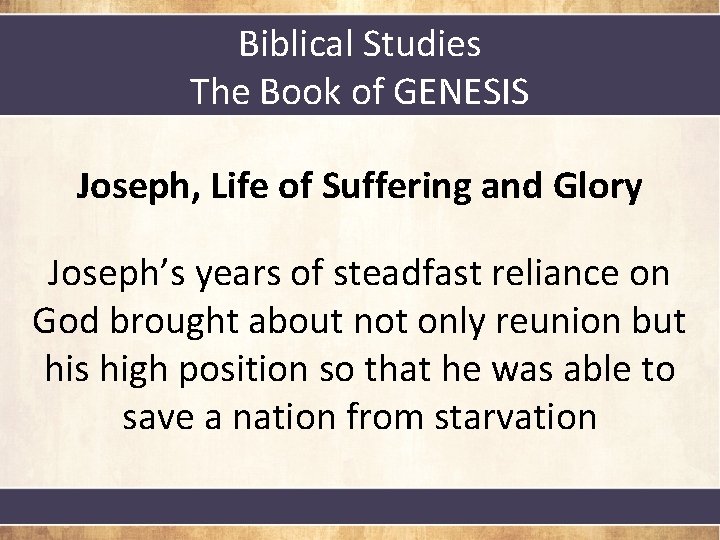 Biblical Studies The Book of GENESIS Joseph, Life of Suffering and Glory Joseph’s years