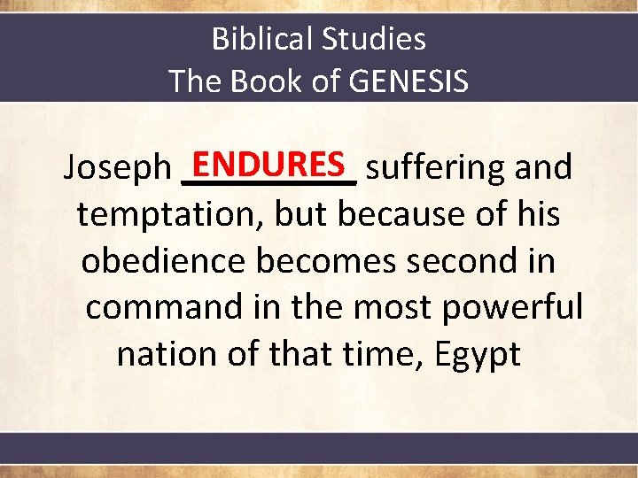 Biblical Studies The Book of GENESIS ENDURES suffering and Joseph _____ temptation, but because