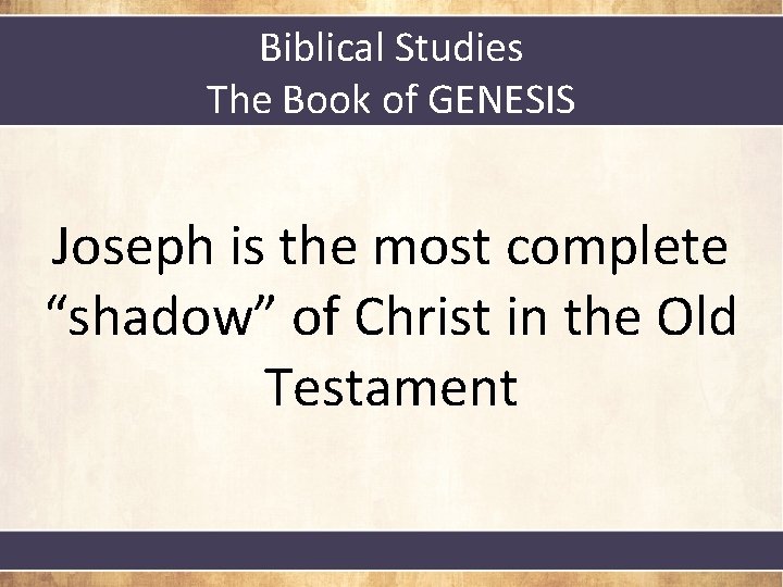 Biblical Studies The Book of GENESIS Joseph is the most complete “shadow” of Christ