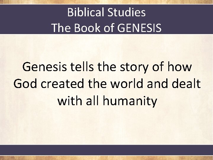 Biblical Studies The Book of GENESIS Genesis tells the story of how God created