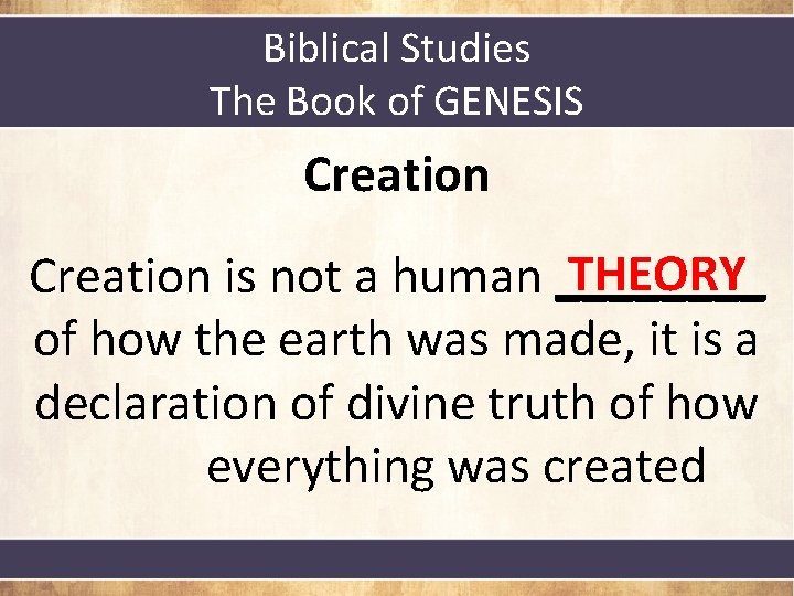 Biblical Studies The Book of GENESIS Creation THEORY Creation is not a human ____