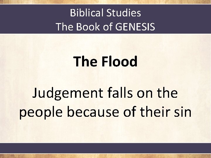 Biblical Studies The Book of GENESIS The Flood Judgement falls on the people because