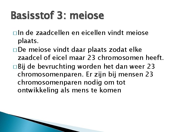 Basisstof 3: meiose � In de zaadcellen en eicellen vindt meiose plaats. � De
