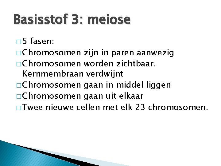 Basisstof 3: meiose � 5 fasen: � Chromosomen zijn in paren aanwezig � Chromosomen