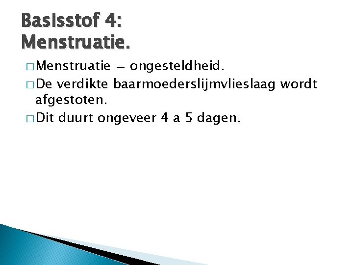 Basisstof 4: Menstruatie. � Menstruatie = ongesteldheid. � De verdikte baarmoederslijmvlieslaag wordt afgestoten. �