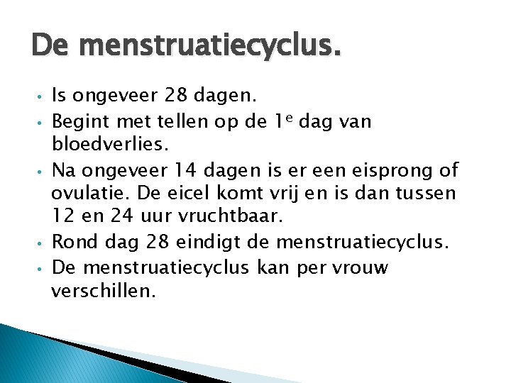 De menstruatiecyclus. • • • Is ongeveer 28 dagen. Begint met tellen op de