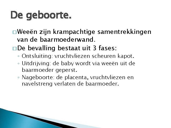 De geboorte. � Weeën zijn krampachtige samentrekkingen van de baarmoederwand. � De bevalling bestaat