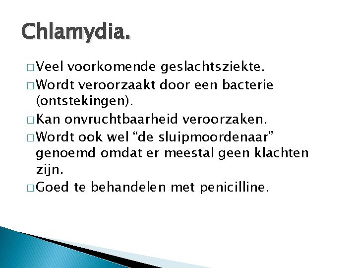 Chlamydia. � Veel voorkomende geslachtsziekte. � Wordt veroorzaakt door een bacterie (ontstekingen). � Kan