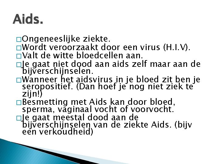 Aids. � Ongeneeslijke ziekte. � Wordt veroorzaakt door een virus (H. I. V). �