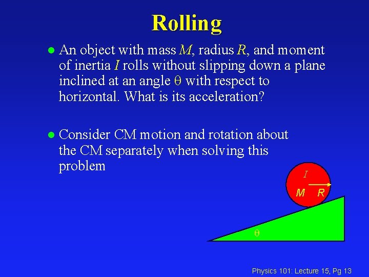 Rolling l An object with mass M, radius R, and moment of inertia I