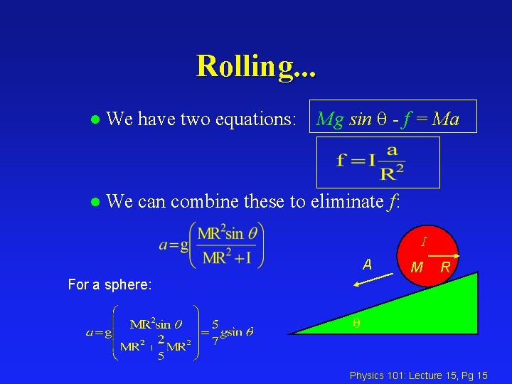 Rolling. . . Mg sin - f = Ma l We have two equations: