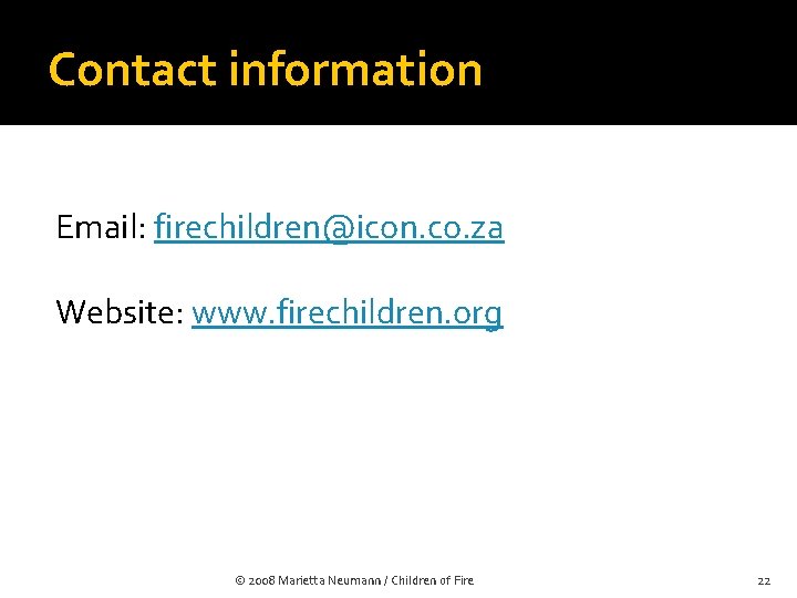 Contact information Email: firechildren@icon. co. za Website: www. firechildren. org © 2008 Marietta Neumann