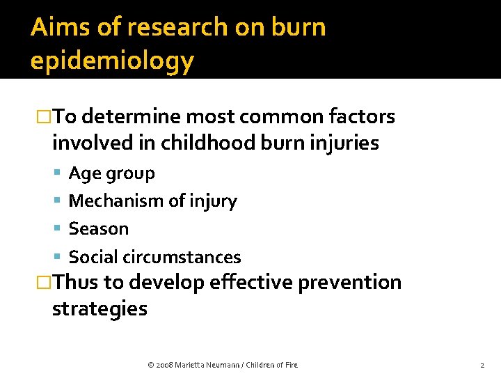 Aims of research on burn epidemiology �To determine most common factors involved in childhood