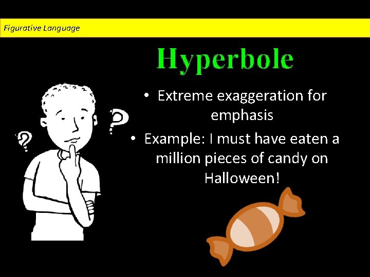 Figurative Language Hyperbole • Extreme exaggeration for emphasis • Example: I must have eaten