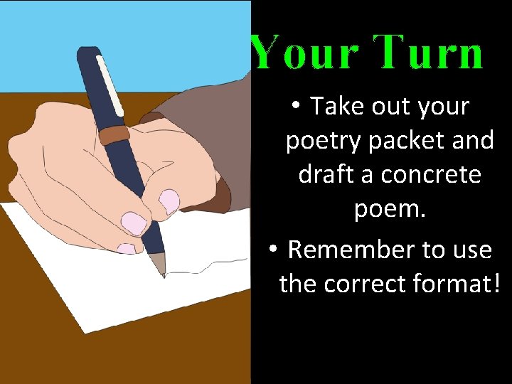Your Turn • Take out your poetry packet and draft a concrete poem. •
