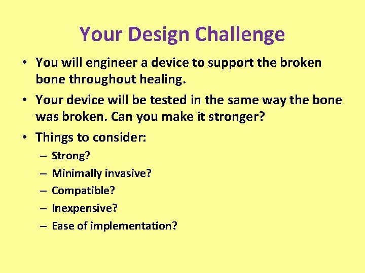Your Design Challenge • You will engineer a device to support the broken bone Your Design Challenge • You will engineer a device to support the broken bone