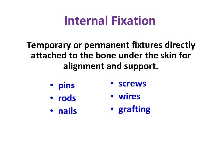 Internal Fixation Temporary or permanent fixtures directly attached to the bone under the skin Internal Fixation Temporary or permanent fixtures directly attached to the bone under the skin