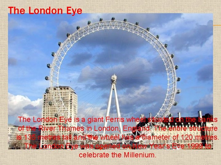 The London Eye is a giant Ferris wheel situated on the banks of the