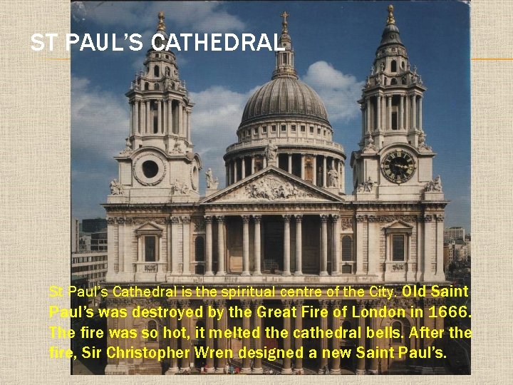 ST PAUL’S CATHEDRAL St Paul’s Cathedral is the spiritual centre of the City. Old