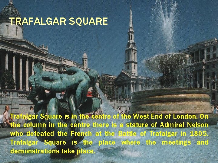 TRAFALGAR SQUARE Trafalgar Square is in the centre of the West End of London.