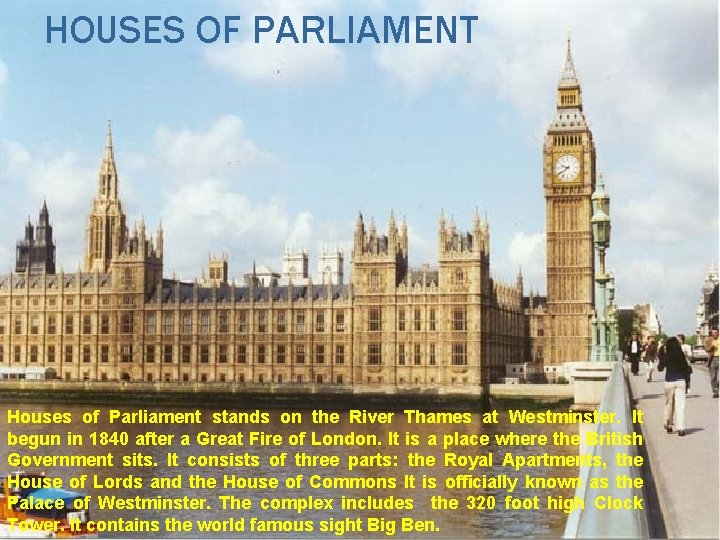 HOUSES OF PARLIAMENT Houses of Parliament stands on the River Thames at Westminster. It