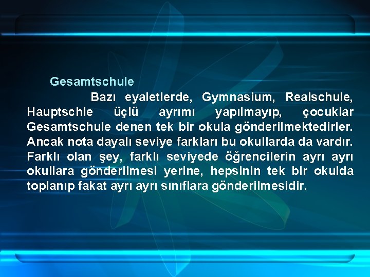 Gesamtschule Bazı eyaletlerde, Gymnasium, Realschule, Hauptschle üçlü ayrımı yapılmayıp, çocuklar Gesamtschule denen tek bir