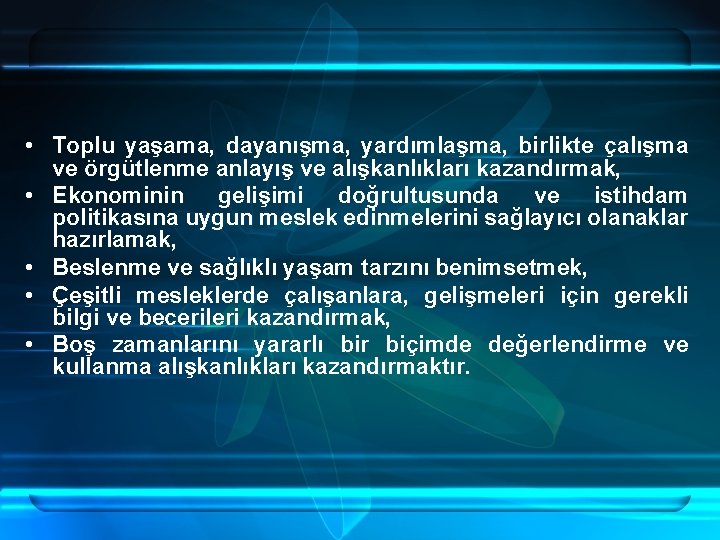  • Toplu yaşama, dayanışma, yardımlaşma, birlikte çalışma ve örgütlenme anlayış ve alışkanlıkları kazandırmak,