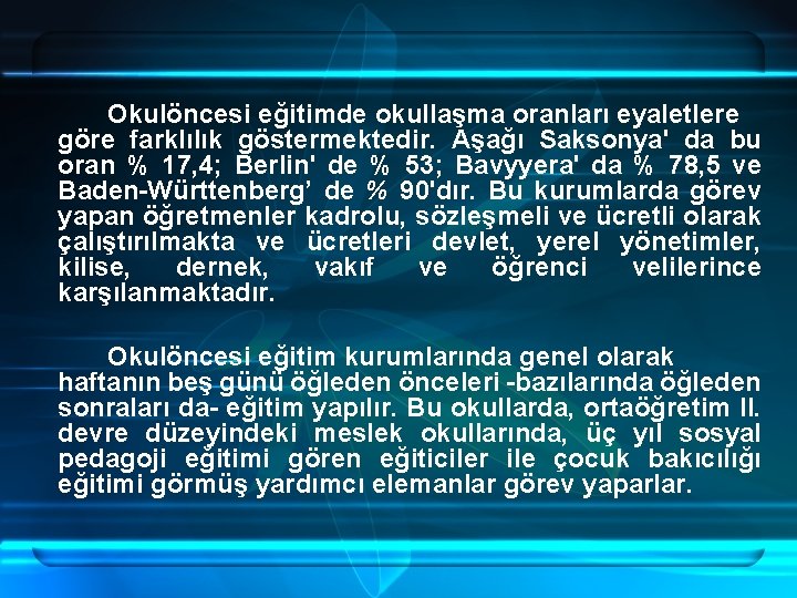 Okulöncesi eğitimde okullaşma oranları eyaletlere göre farklılık göstermektedir. Aşağı Saksonya' da bu oran %