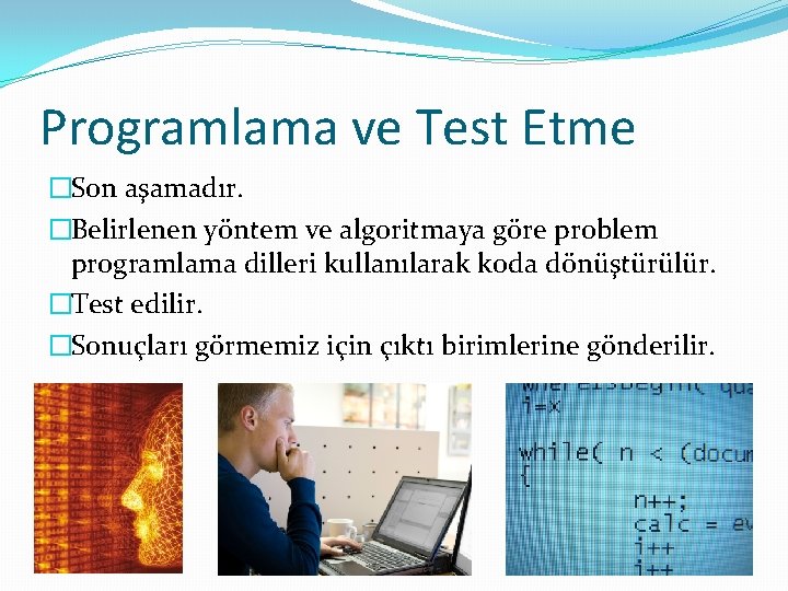 Programlama ve Test Etme �Son aşamadır. �Belirlenen yöntem ve algoritmaya göre problem programlama dilleri